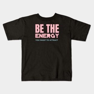 Be The Energy You Want To Attract Kids T-Shirt